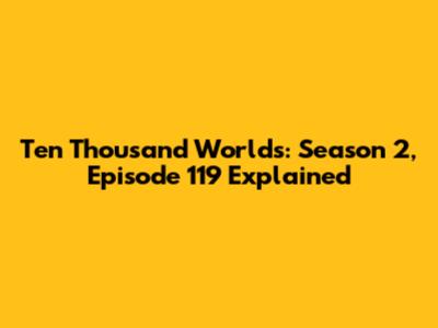 Ten Thousand Worlds: Season 2, Episode 119 Explained
