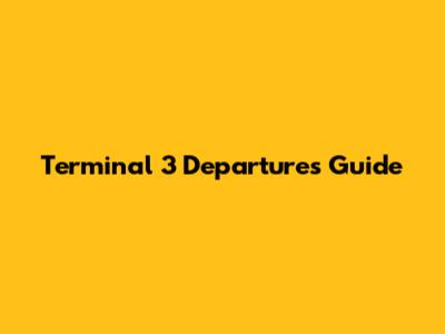 Terminal 3 Departures Guide