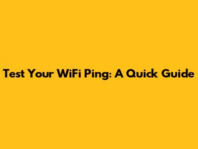 Test Your WiFi Ping: A Quick Guide
