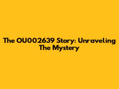 The 'OU002639 Story': Unraveling The Mystery