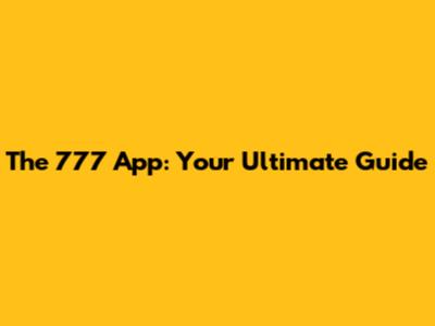 The 777 App: Your Ultimate Guide
