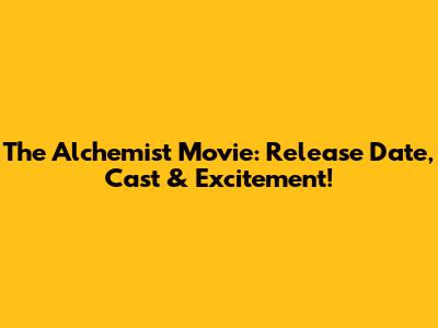 The Alchemist Movie: Release Date, Cast & Excitement!