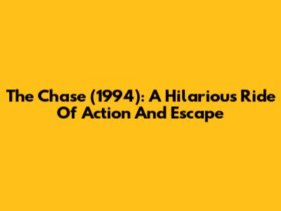 The Chase (1994): A Hilarious Ride Of Action And Escape