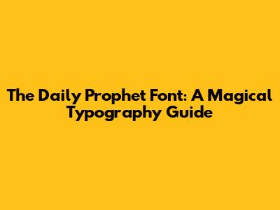 The Daily Prophet Font: A Magical Typography Guide