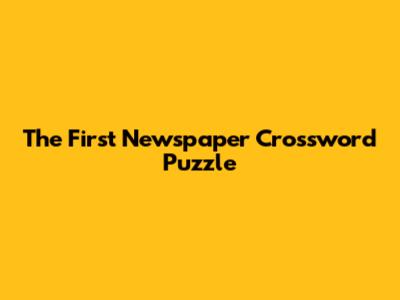 The First Newspaper Crossword Puzzle