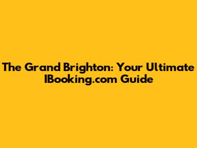 The Grand Brighton: Your Ultimate IBooking.com Guide