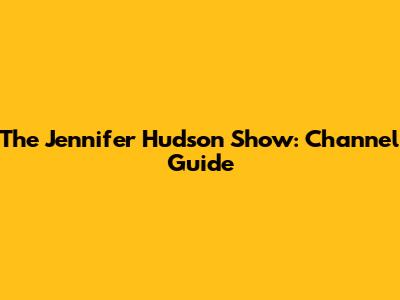 The Jennifer Hudson Show: Channel Guide