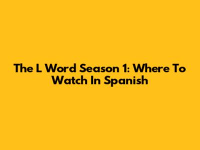 The L Word Season 1: Where To Watch In Spanish