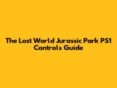 The Lost World Jurassic Park PS1 Controls Guide
