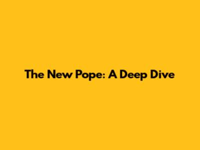 The New Pope: A Deep Dive