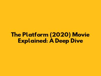 The Platform (2020) Movie Explained: A Deep Dive