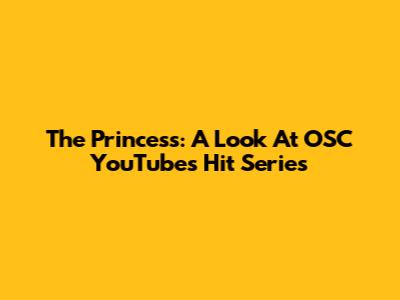 The Princess: A Look At OSC YouTube's Hit Series