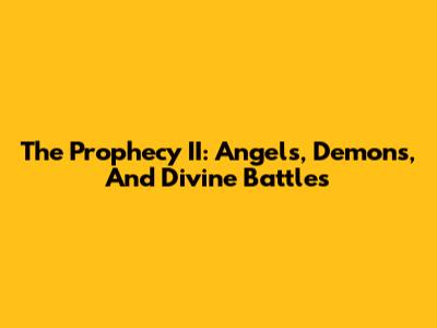 The Prophecy II: Angels, Demons, And Divine Battles