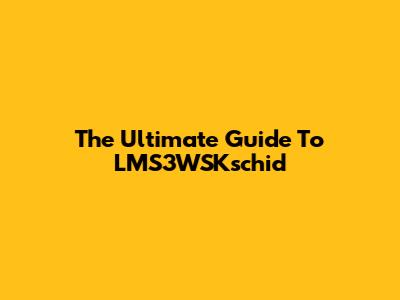 The Ultimate Guide To LMS3WSKschid