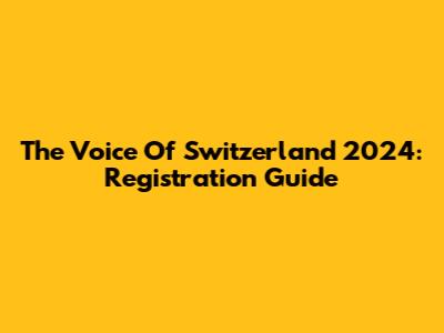 The Voice Of Switzerland 2024: Registration Guide