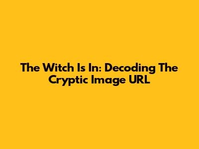 The Witch Is In: Decoding The Cryptic Image URL