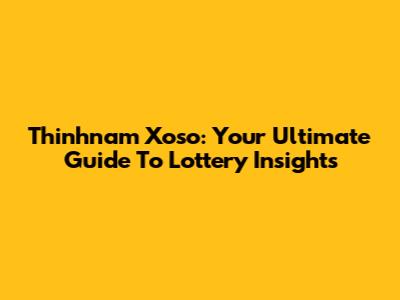 Thinhnam Xoso: Your Ultimate Guide To Lottery Insights