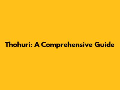 Thohuri: A Comprehensive Guide