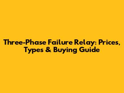 Three-Phase Failure Relay: Prices, Types & Buying Guide