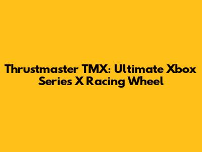 Thrustmaster TMX: Ultimate Xbox Series X Racing Wheel
