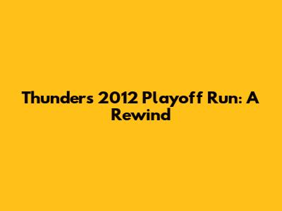 Thunder's 2012 Playoff Run: A Rewind