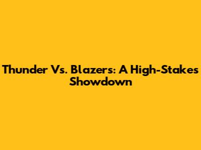 Thunder Vs. Blazers: A High-Stakes Showdown