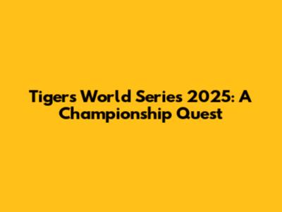 Tigers World Series 2025: A Championship Quest