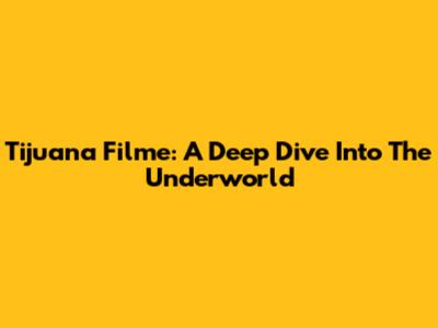 Tijuana Filme: A Deep Dive Into The Underworld