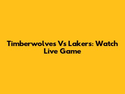 Timberwolves Vs Lakers: Watch Live Game