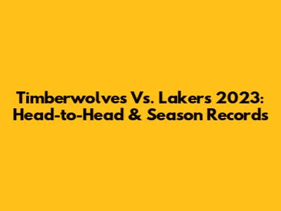 Timberwolves Vs. Lakers 2023: Head-to-Head & Season Records