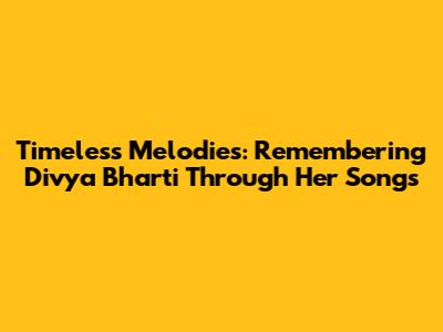 Timeless Melodies: Remembering Divya Bharti Through Her Songs