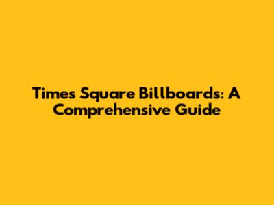 Times Square Billboards: A Comprehensive Guide