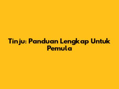 Tinju: Panduan Lengkap Untuk Pemula