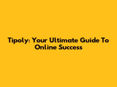 Tipoly: Your Ultimate Guide To Online Success