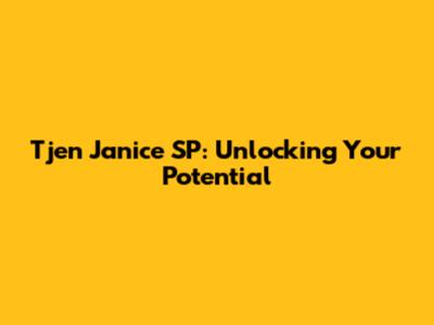 Tjen Janice SP: Unlocking Your Potential