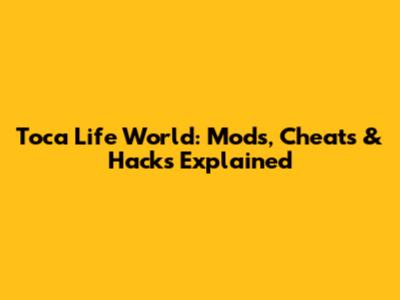 Toca Life World: Mods, Cheats & Hacks Explained