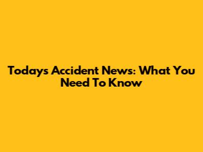 Today's Accident News: What You Need To Know