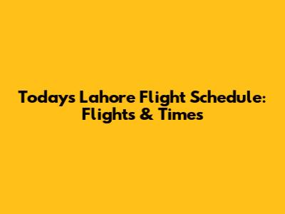 Today's Lahore Flight Schedule: Flights & Times