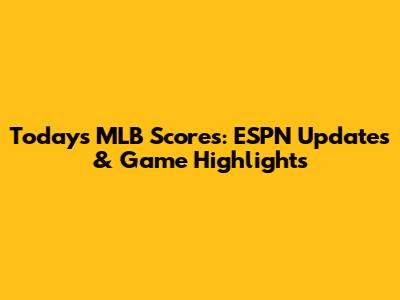 Today's MLB Scores: ESPN Updates & Game Highlights