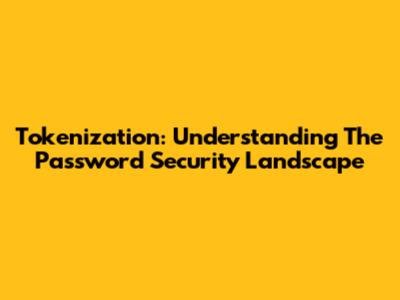 Tokenization: Understanding The Password Security Landscape