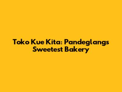 Toko Kue Kita: Pandeglang's Sweetest Bakery