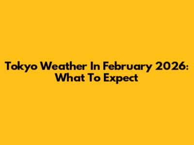 Tokyo Weather In February 2026: What To Expect