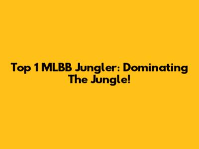 Top 1 MLBB Jungler: Dominating The Jungle!