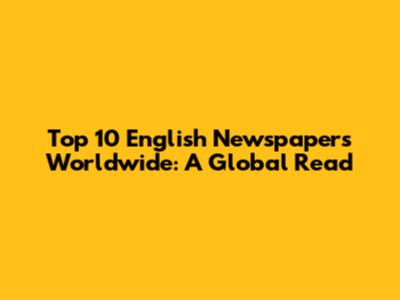 Top 10 English Newspapers Worldwide: A Global Read