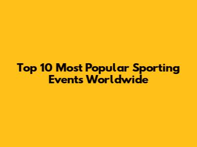 Top 10 Most Popular Sporting Events Worldwide