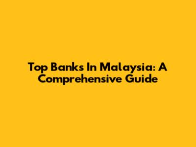 Top Banks In Malaysia: A Comprehensive Guide