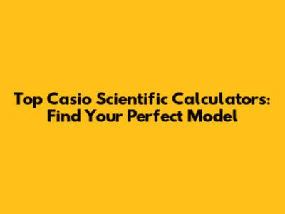 Top Casio Scientific Calculators: Find Your Perfect Model