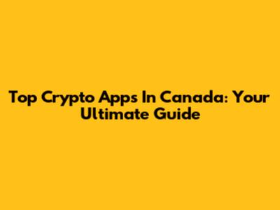 Top Crypto Apps In Canada: Your Ultimate Guide