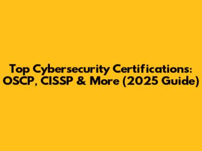 Top Cybersecurity Certifications: OSCP, CISSP & More (2025 Guide)