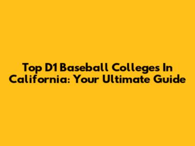 Top D1 Baseball Colleges In California: Your Ultimate Guide